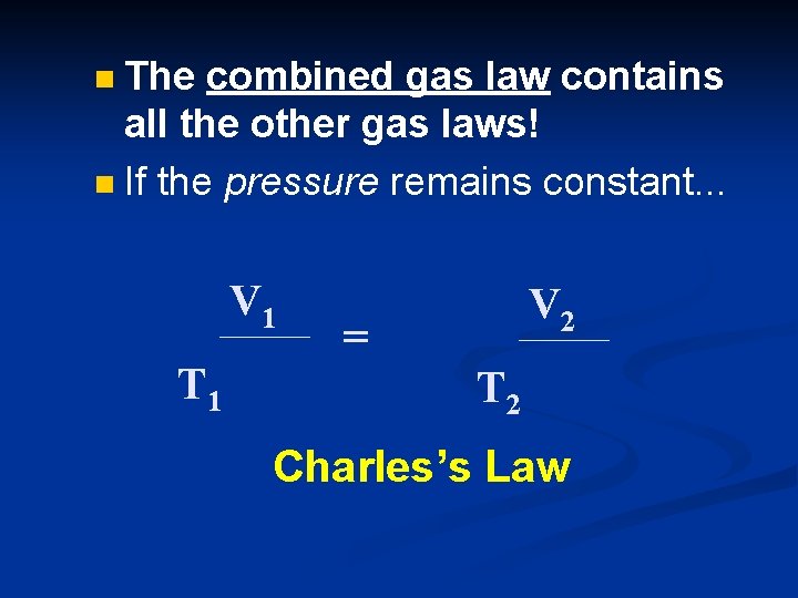 The combined gas law contains all the other gas laws! n If the pressure The combined gas law contains all the other gas laws! n If the pressure