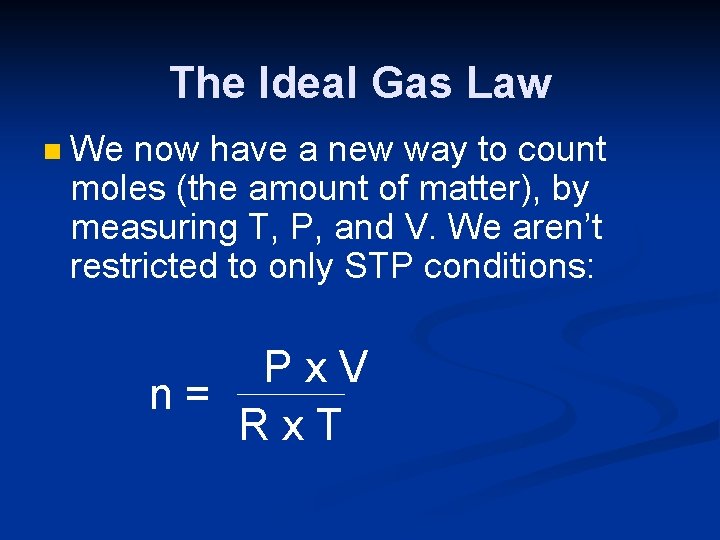 The Ideal Gas Law n We now have a new way to count moles The Ideal Gas Law n We now have a new way to count moles