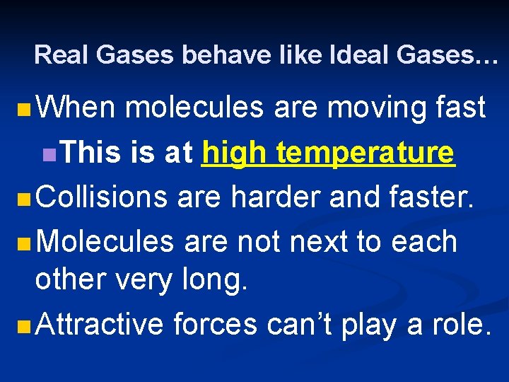 Real Gases behave like Ideal Gases… n When molecules are moving fast n. This