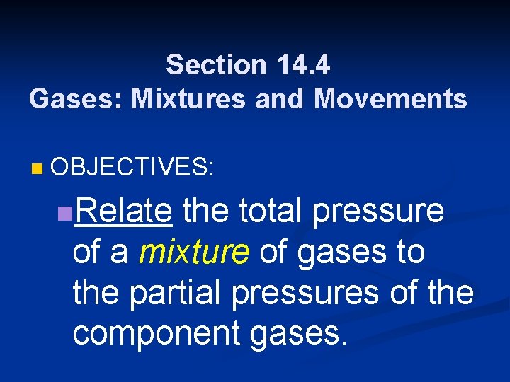 Section 14. 4 Gases: Mixtures and Movements n OBJECTIVES: n. Relate the total pressure