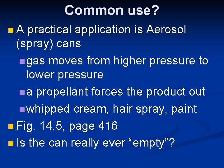 Common use? n A practical application is Aerosol (spray) cans n gas moves from