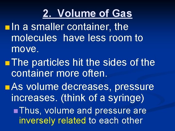 2. Volume of Gas n In a smaller container, the molecules have less room 2. Volume of Gas n In a smaller container, the molecules have less room