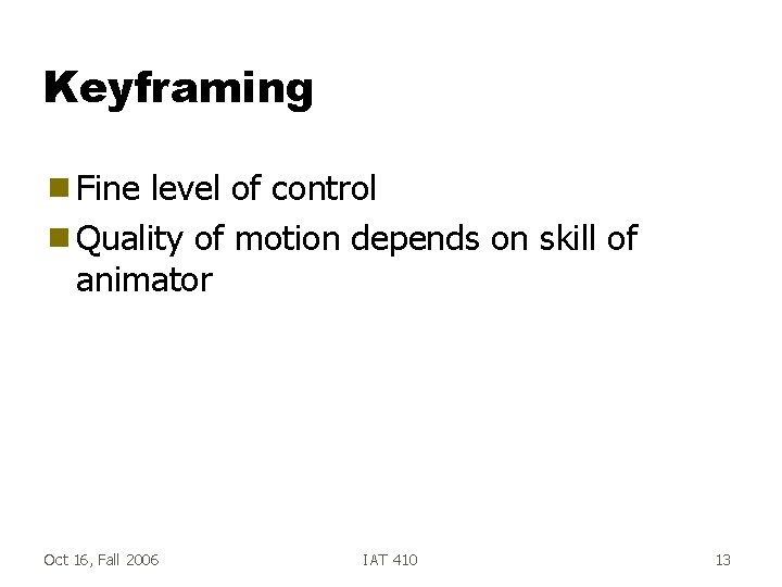 Keyframing g Fine level of control g Quality of motion depends on skill of