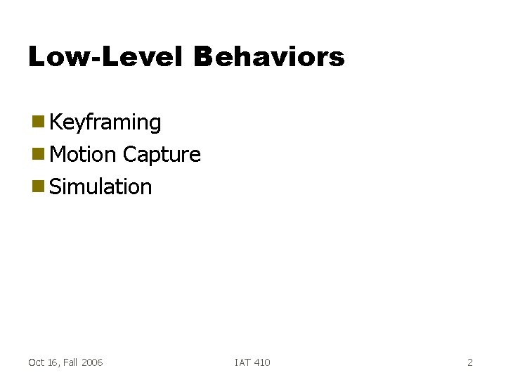 Low-Level Behaviors g Keyframing g Motion Capture g Simulation Oct 16, Fall 2006 IAT