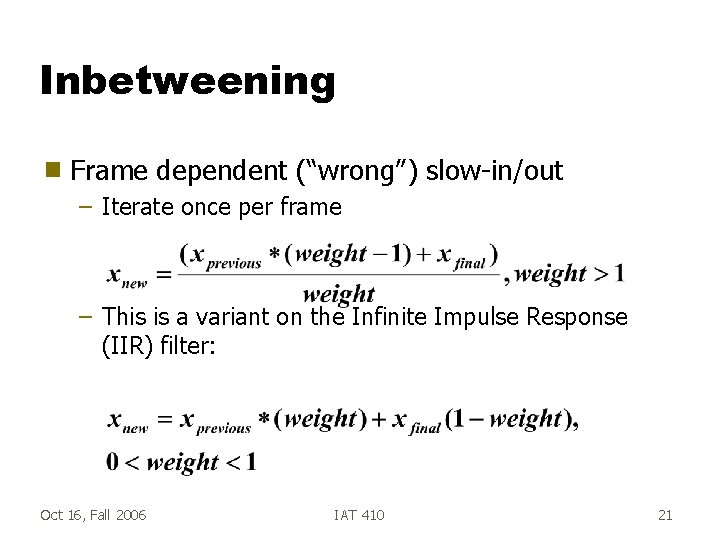Inbetweening g Frame dependent (“wrong”) slow-in/out – Iterate once per frame – This is