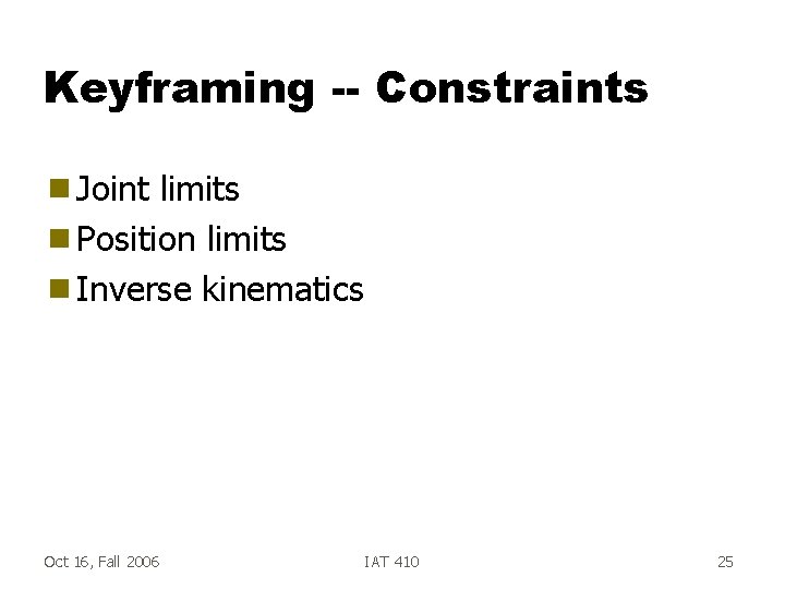 Keyframing -- Constraints g Joint limits g Position limits g Inverse kinematics Oct 16,