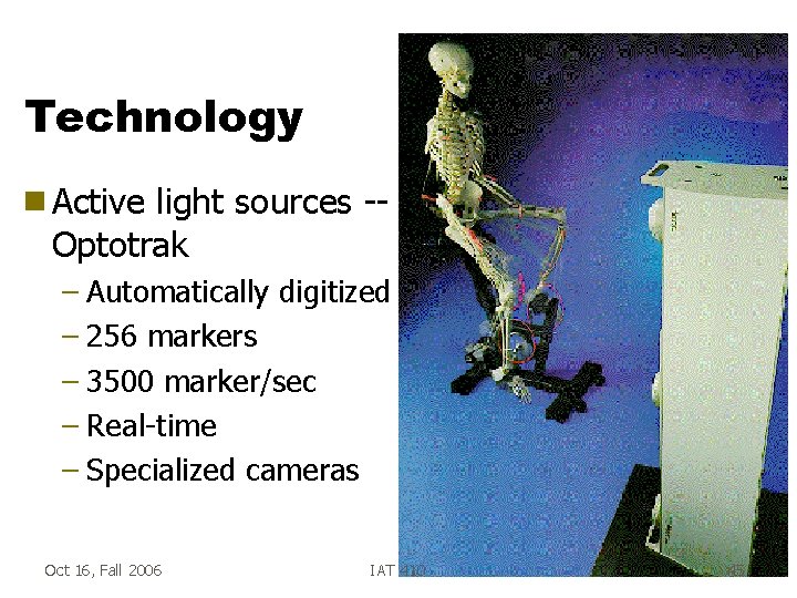 Technology g Active light sources -Optotrak – Automatically digitized – 256 markers – 3500
