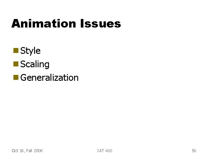 Animation Issues g Style g Scaling g Generalization Oct 16, Fall 2006 IAT 410