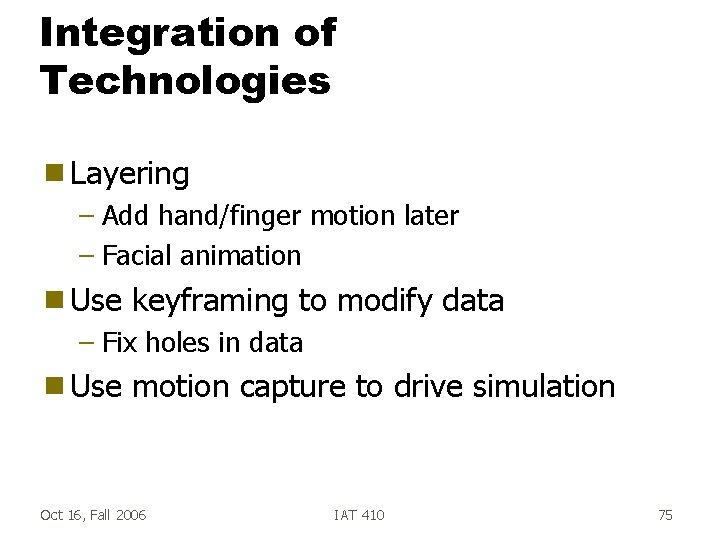 Integration of Technologies g Layering – Add hand/finger motion later – Facial animation g