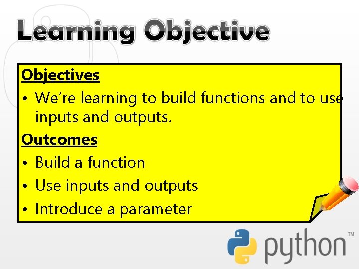 Objectives • We’re learning to build functions and to use inputs and outputs. Outcomes Objectives • We’re learning to build functions and to use inputs and outputs. Outcomes