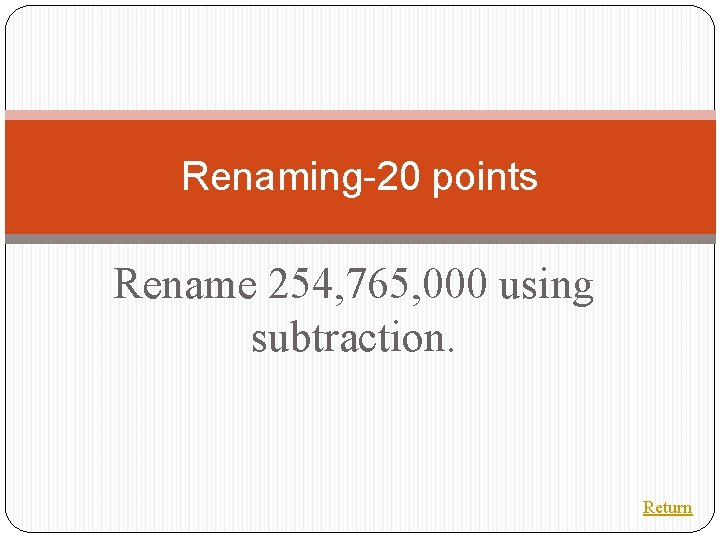 Renaming-20 points Rename 254, 765, 000 using subtraction. Return 