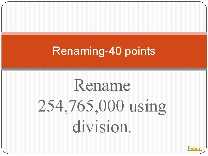 Renaming-40 points Rename 254, 765, 000 using division. Return 