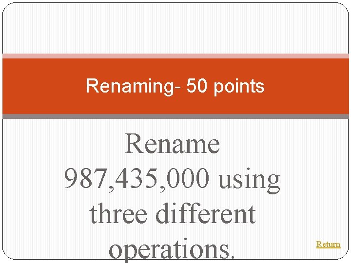 Renaming- 50 points Rename 987, 435, 000 using three different operations. Return 