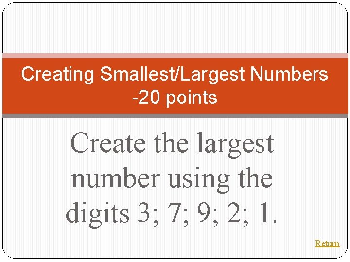 Creating Smallest/Largest Numbers -20 points Create the largest number using the digits 3; 7;