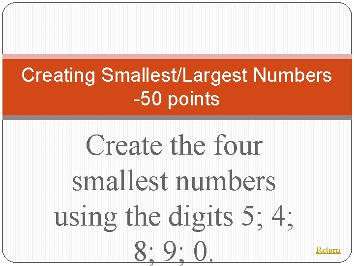 Creating Smallest/Largest Numbers -50 points Create the four smallest numbers using the digits 5;