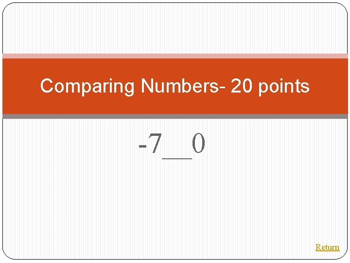 Comparing Numbers- 20 points -7__0 Return 