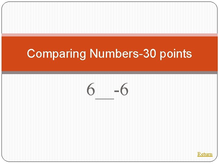 Comparing Numbers-30 points 6__-6 Return 