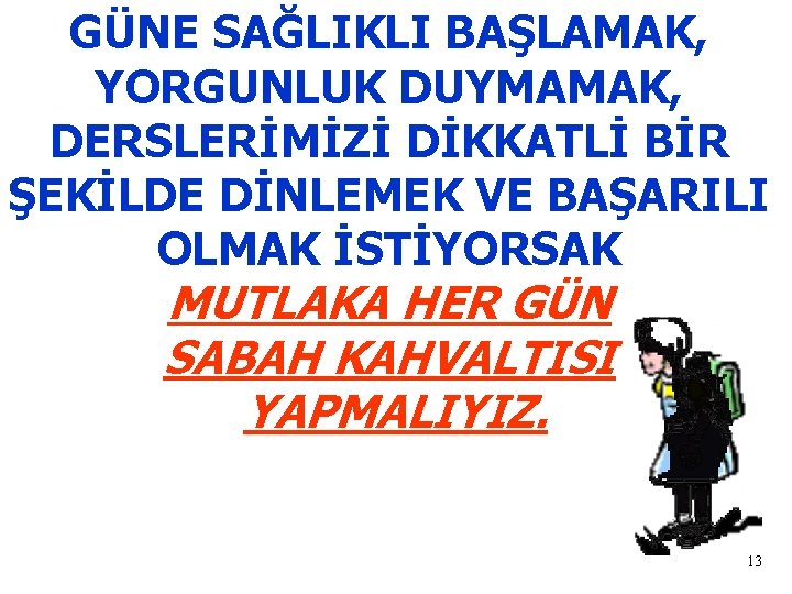 GÜNE SAĞLIKLI BAŞLAMAK, YORGUNLUK DUYMAMAK, DERSLERİMİZİ DİKKATLİ BİR ŞEKİLDE DİNLEMEK VE BAŞARILI OLMAK İSTİYORSAK