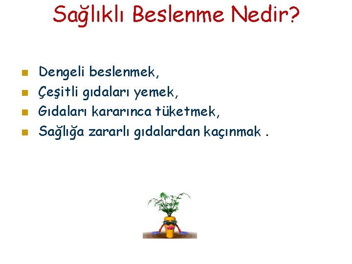 Sağlıklı Beslenme Nedir? Dengeli beslenmek, Çeşitli gıdaları yemek, Gıdaları kararınca tüketmek, Sağlığa zararlı gıdalardan