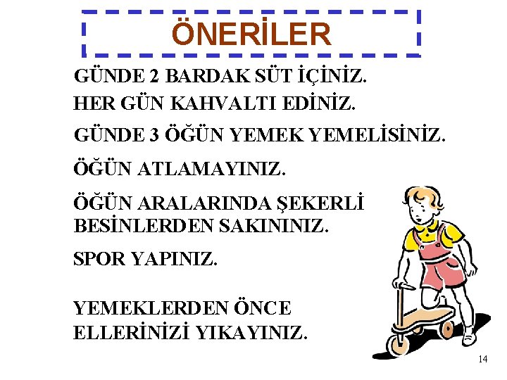 ÖNERİLER GÜNDE 2 BARDAK SÜT İÇİNİZ. HER GÜN KAHVALTI EDİNİZ. GÜNDE 3 ÖĞÜN YEMEK