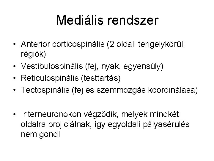 Mediális rendszer • Anterior corticospinális (2 oldali tengelykörüli régiók) • Vestibulospinális (fej, nyak, egyensúly)