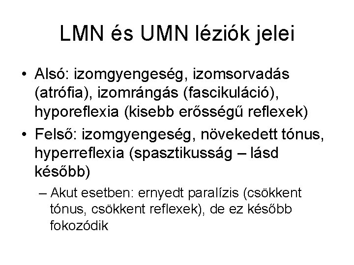 LMN és UMN léziók jelei • Alsó: izomgyengeség, izomsorvadás (atrófia), izomrángás (fascikuláció), hyporeflexia (kisebb