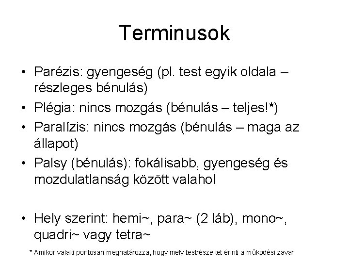 Terminusok • Parézis: gyengeség (pl. test egyik oldala – részleges bénulás) • Plégia: nincs