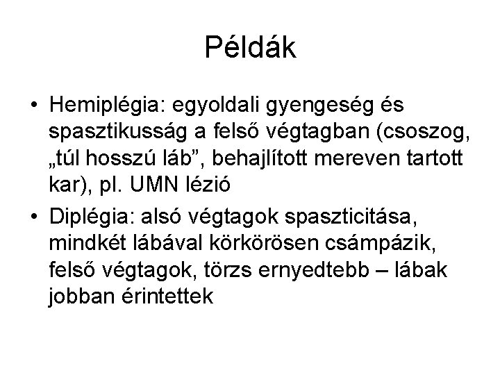 Példák • Hemiplégia: egyoldali gyengeség és spasztikusság a felső végtagban (csoszog, „túl hosszú láb”,