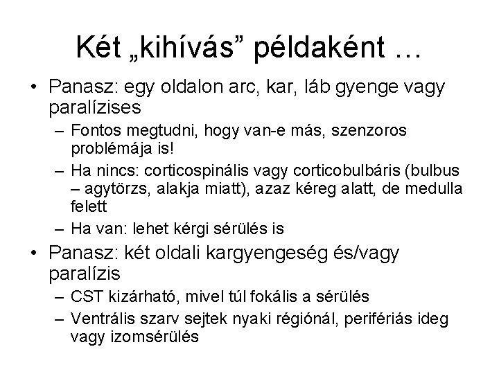 Két „kihívás” példaként … • Panasz: egy oldalon arc, kar, láb gyenge vagy paralízises