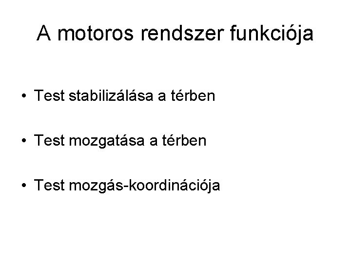 A motoros rendszer funkciója • Test stabilizálása a térben • Test mozgatása a térben