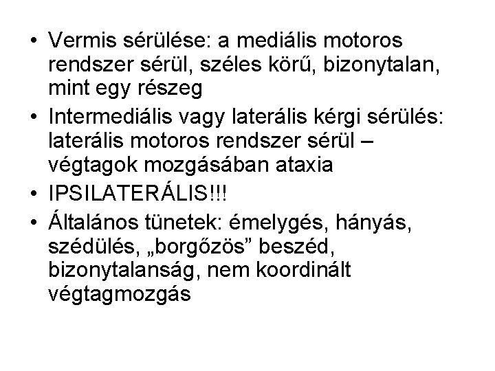  • Vermis sérülése: a mediális motoros rendszer sérül, széles körű, bizonytalan, mint egy