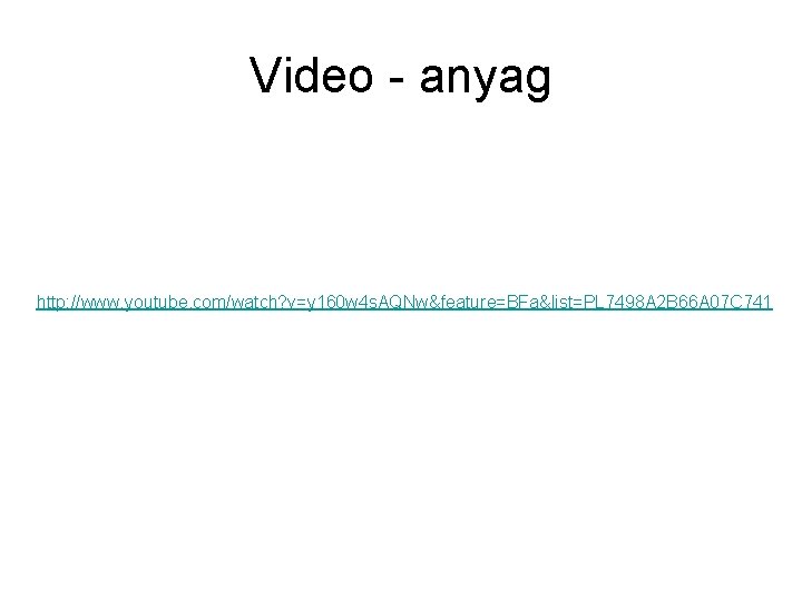 Video - anyag http: //www. youtube. com/watch? v=y 160 w 4 s. AQNw&feature=BFa&list=PL 7498