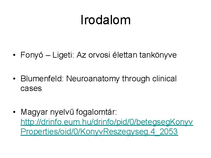 Irodalom • Fonyó – Ligeti: Az orvosi élettan tankönyve • Blumenfeld: Neuroanatomy through clinical