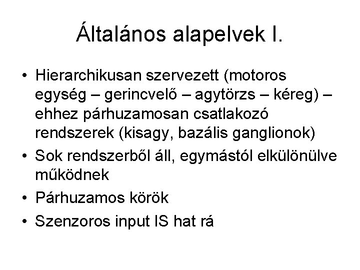 Általános alapelvek I. • Hierarchikusan szervezett (motoros egység – gerincvelő – agytörzs – kéreg)