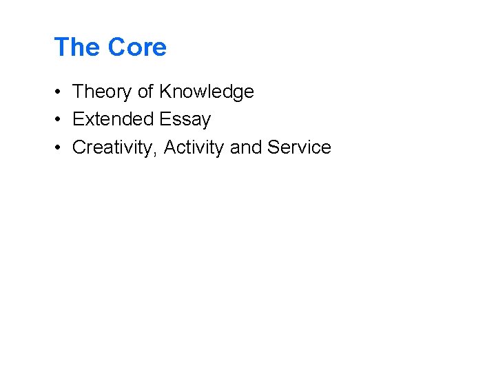 The Core • Theory of Knowledge • Extended Essay • Creativity, Activity and Service