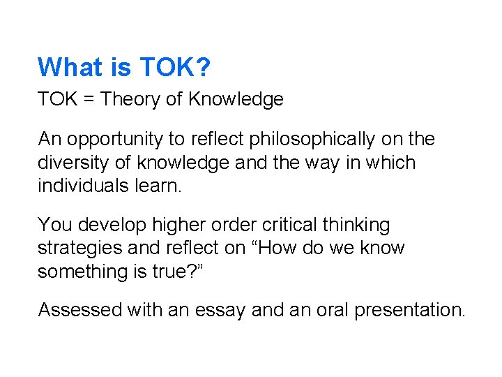What is TOK? TOK = Theory of Knowledge An opportunity to reflect philosophically on
