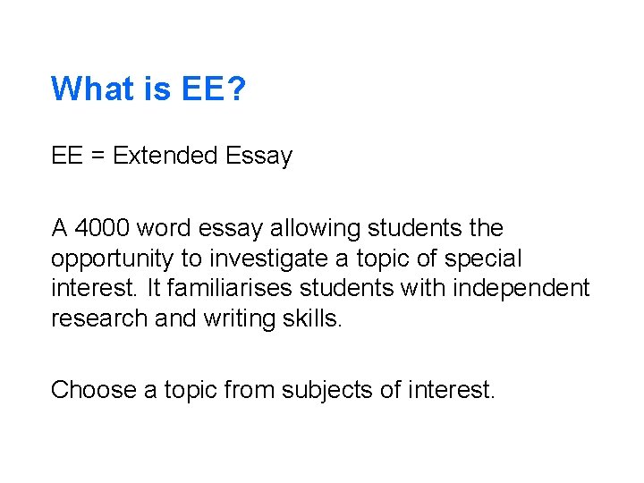 What is EE? EE = Extended Essay A 4000 word essay allowing students the