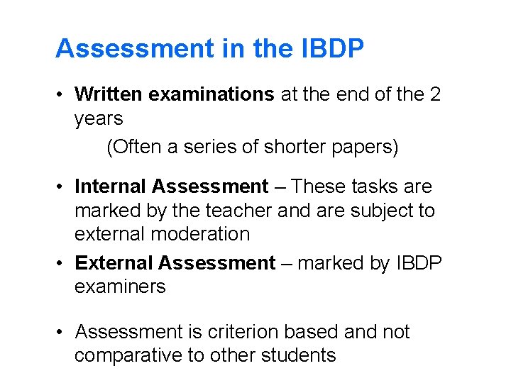 Assessment in the IBDP • Written examinations at the end of the 2 years