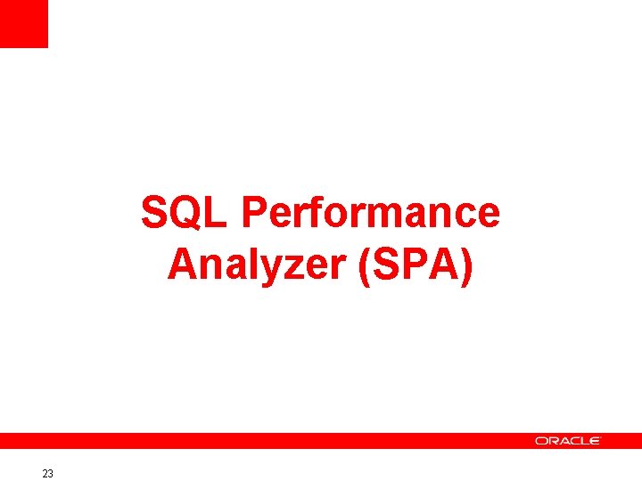 SQL Performance Analyzer (SPA) 23 