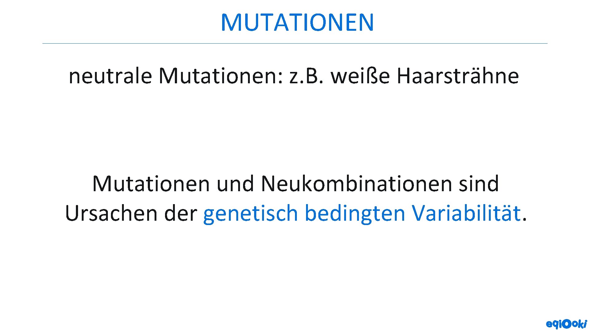 MUTATIONEN neutrale Mutationen: z. B. weiße Haarsträhne Mutationen und Neukombinationen sind Ursachen der genetisch