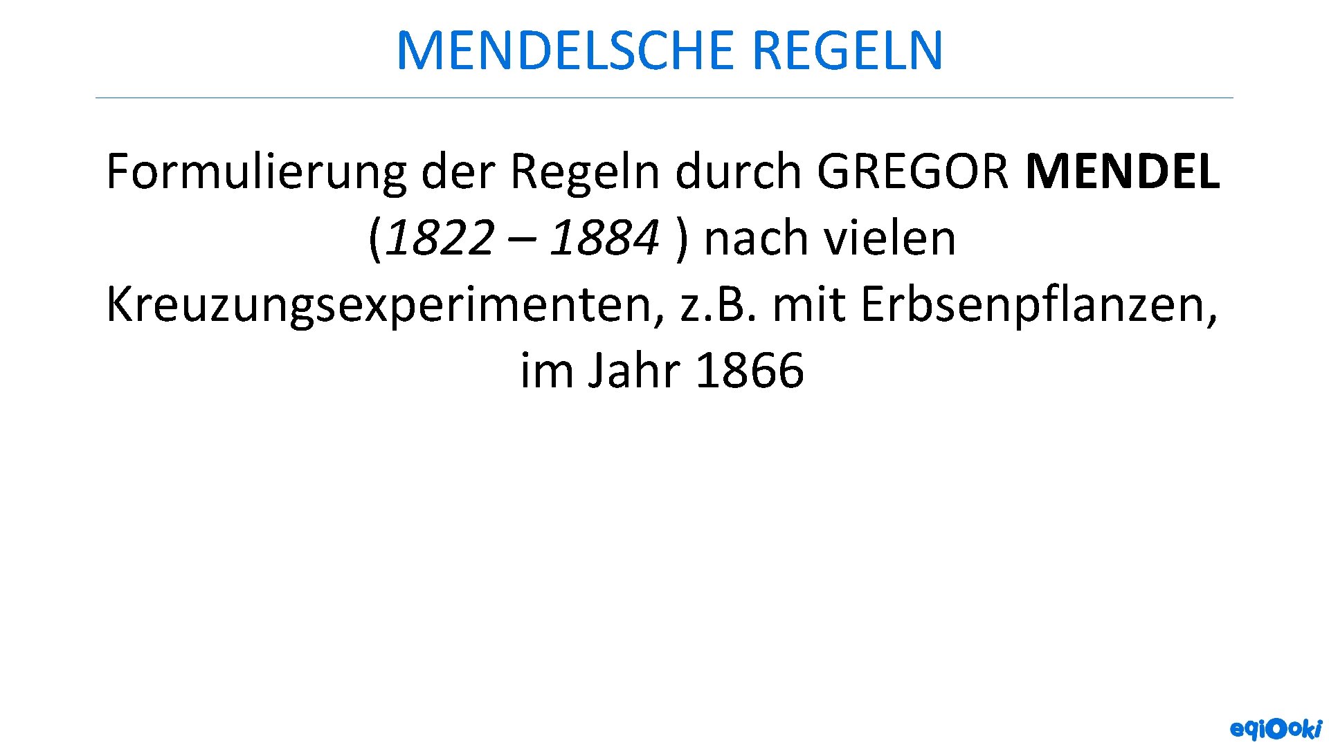 MENDELSCHE REGELN Formulierung der Regeln durch GREGOR MENDEL (1822 – 1884 ) nach vielen