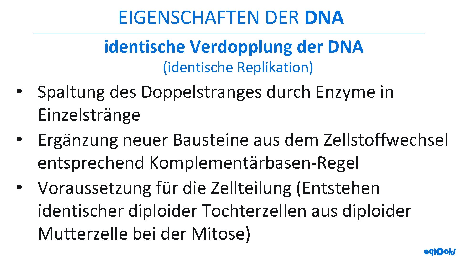 EIGENSCHAFTEN DER DNA identische Verdopplung der DNA (identische Replikation) • Spaltung des Doppelstranges durch