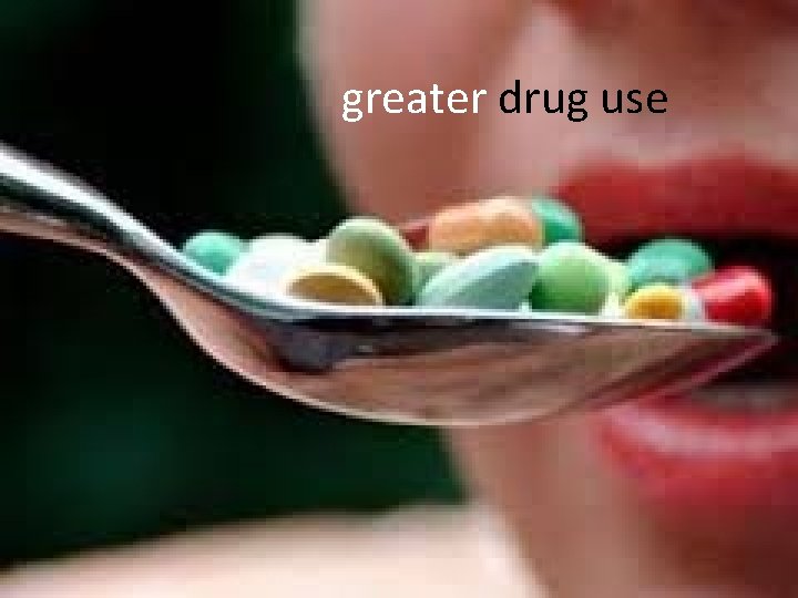 greater drug use 