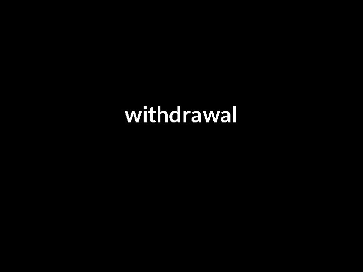 withdrawal 