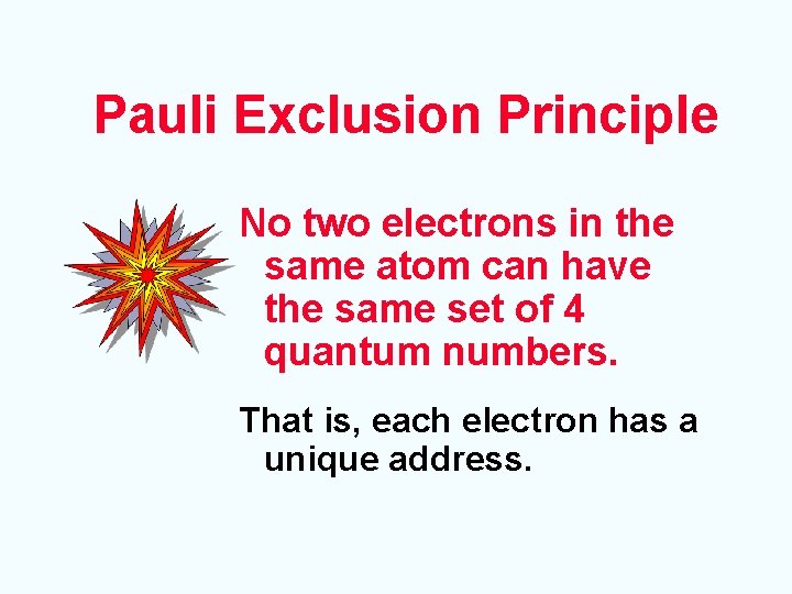 Pauli Exclusion Principle No two electrons in the same atom can have the same