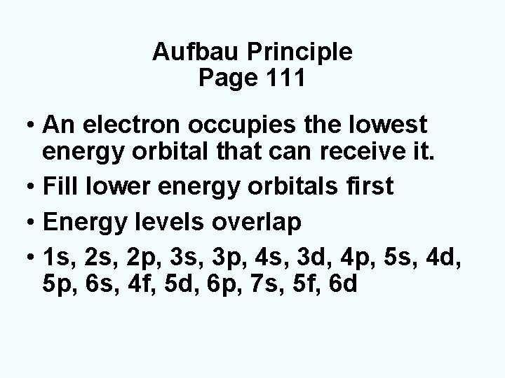 Aufbau Principle Page 111 • An electron occupies the lowest energy orbital that can
