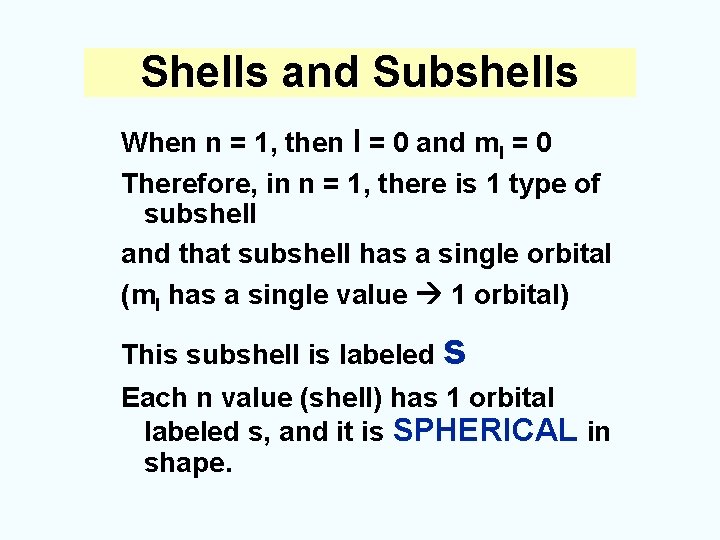 Shells and Subshells When n = 1, then l = 0 and ml =