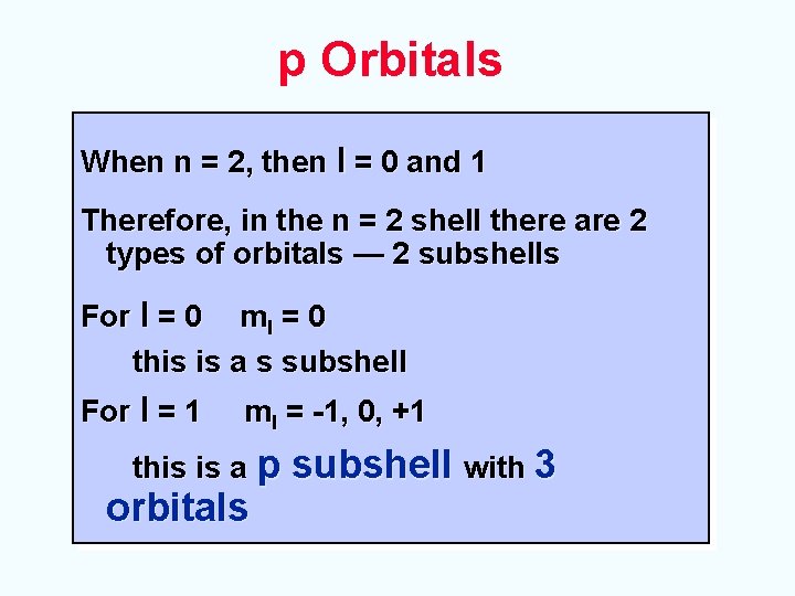 p Orbitals When n = 2, then l = 0 and 1 Therefore, in