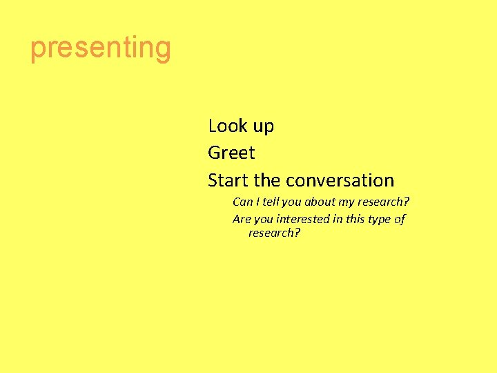 presenting Look up Greet Start the conversation Can I tell you about my research?