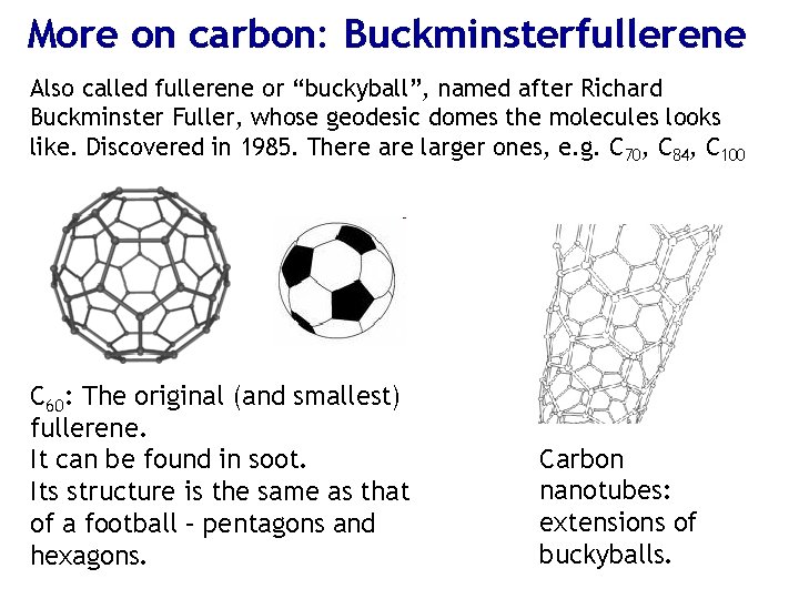 More on carbon: Buckminsterfullerene Also called fullerene or “buckyball”, named after Richard Buckminster Fuller,